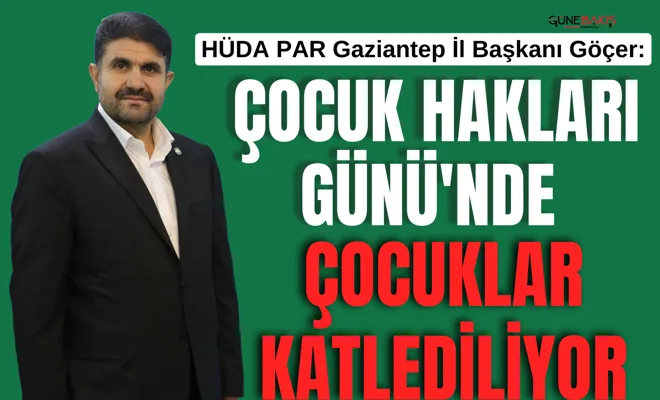 HÜDA PAR Gaziantep İl Başkanı Göçer: Çocuk Hakları Günü'nde çocuklar katlediliyor