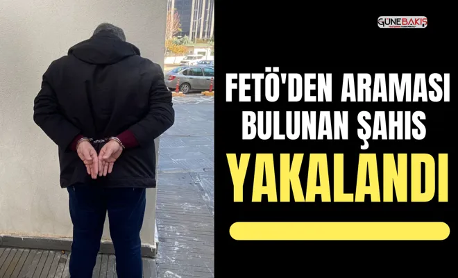 FETÖ'den araması bulunan şahıs yakalandı