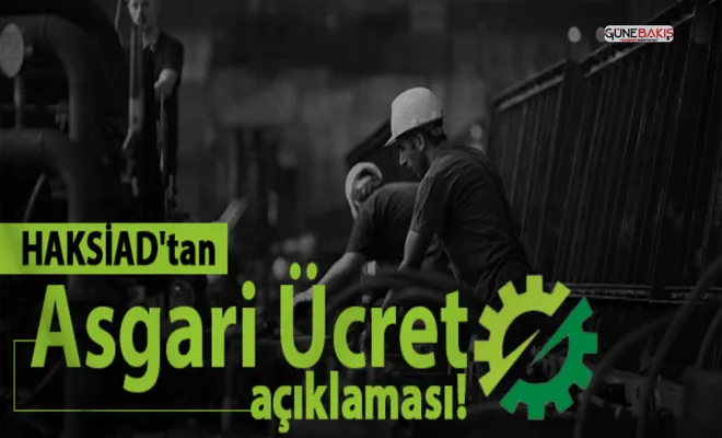 HAKSİAD'tan asgari ücret açıklaması!