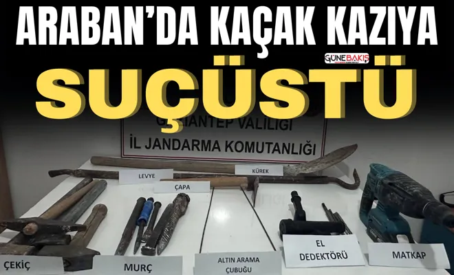Araban’da kaçak kazıya suçüstü