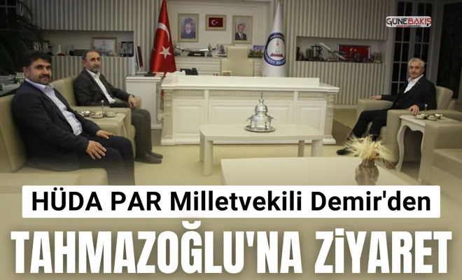 HÜDA PAR Milletvekili Demir'den Tahmazoğlu'na ziyaret