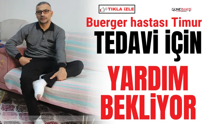 Buerger hastası Timur tedavi için yardım bekliyor