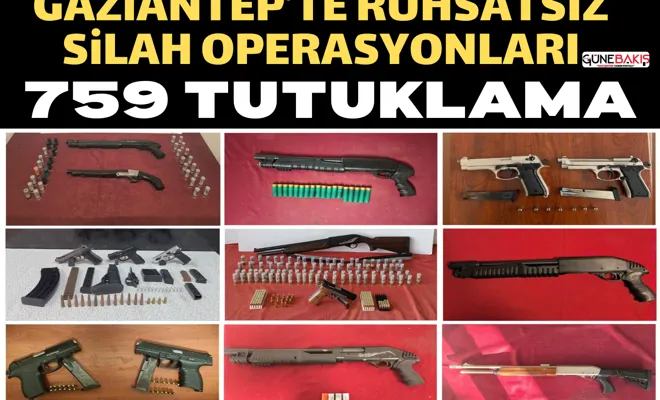 Gaziantep’te ruhsatsız silah operasyonları: 759 tutuklama