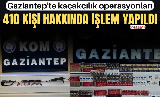 Gaziantep'te kaçakçılık operasyonları: 410 kişi hakkında işlem yapıldı