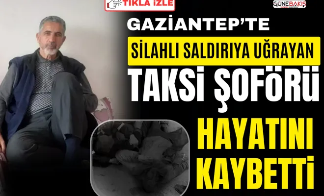 Şehitkamil’de silahlı saldırıya uğrayan taksi şoförü hayatını kaybetti