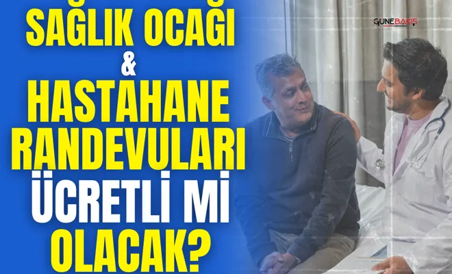 Sağlık ocağı ve hastane randevuları ücretli mi olacak?