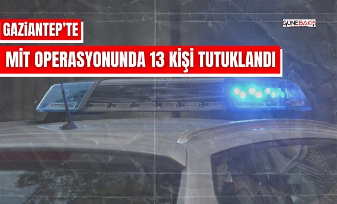 MİT operasyonunda 13 kişi tutuklandı