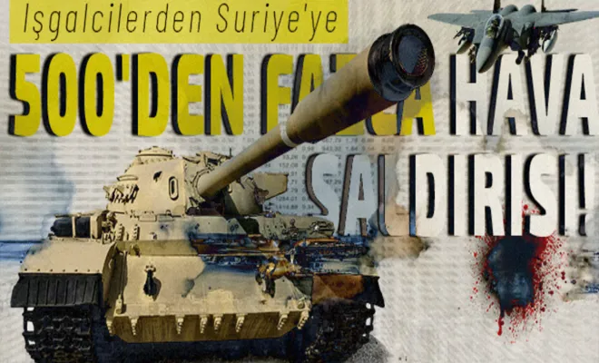 İşgal rejiminden Suriye'ye 500'den fazla hava saldırısı