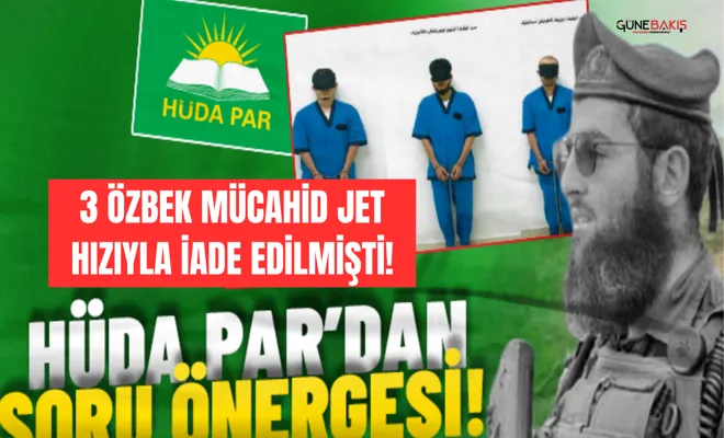 3 Özbek mücahid jet hızıyla iade edilmişti! HÜDA PAR'dan soru önergesi