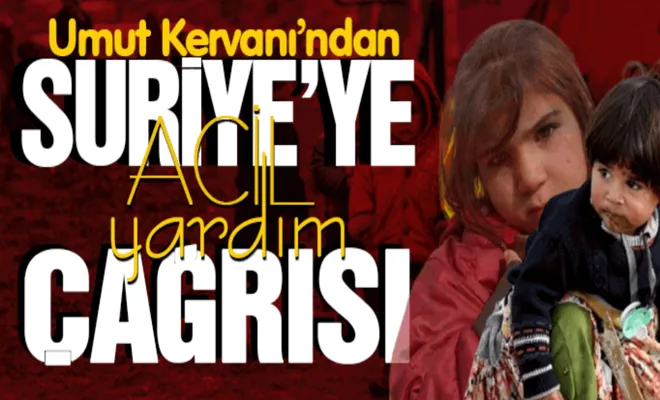 Umut Kervanı’ndan Suriye’ye yardım çağrısı!