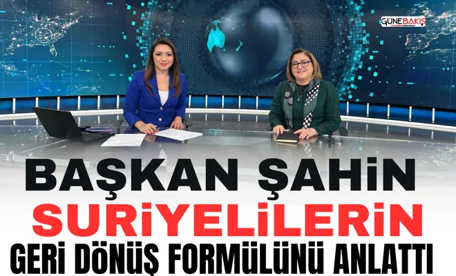 Başkan Şahin, Suriyelilerin geri dönüş formülünü anlattı