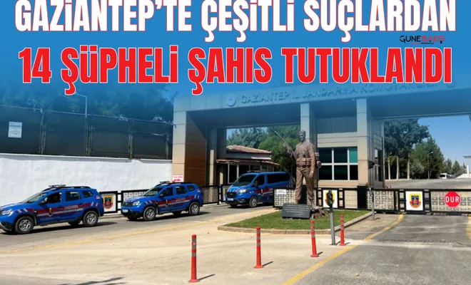 Gaziantep’te çeşitli suçlardan 14 şüpheli şahıs tutuklandı