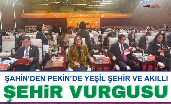Şahin’den Pekin’de yeşil şehir ve akıllı şehir vurgusu
