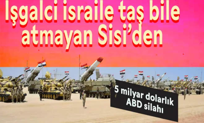israile taş bile atmayan Sisi'den 5 milyar dolarlık ABD silahı!