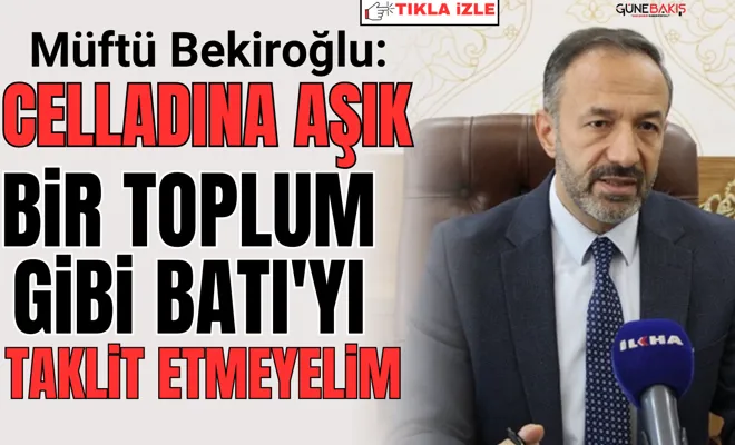 Müftü Bekiroğlu: Celladına aşık bir toplum gibi Batı'yı taklit etmeyelim