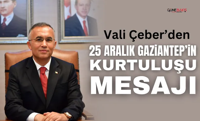 Vali Çeber’den 25 Aralık Gaziantep’in Kurtuluşu mesajı