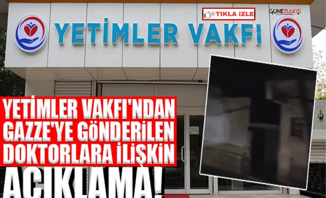 Yetimler Vakfı'ndan Gazze'ye gönderilen doktorlara ilişkin açıklama!