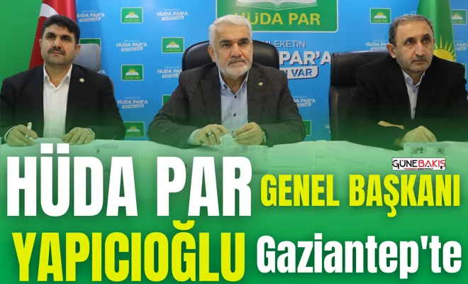 HÜDA PAR Genel Başkanı Yapıcıoğlu Gaziantep'te