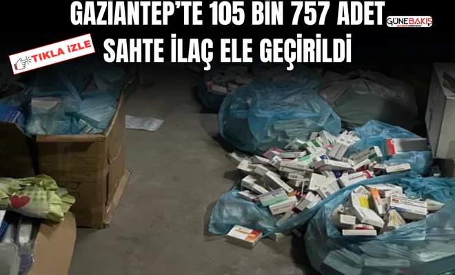 Gaziantep’te 105 bin 757 adet sahte ilaç ele geçirildi