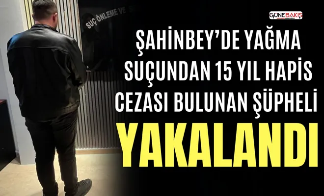 Şahinbey’de yağma suçundan 15 yıl hapis cezası bulunan şüpheli yakalandı