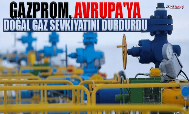Gazprom, Avrupa'ya doğal gaz sevkiyatını durdurdu