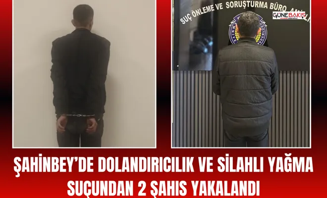 Şahinbey’de dolandırıcılık ve silahlı yağma suçundan 2 şahıs yakalandı