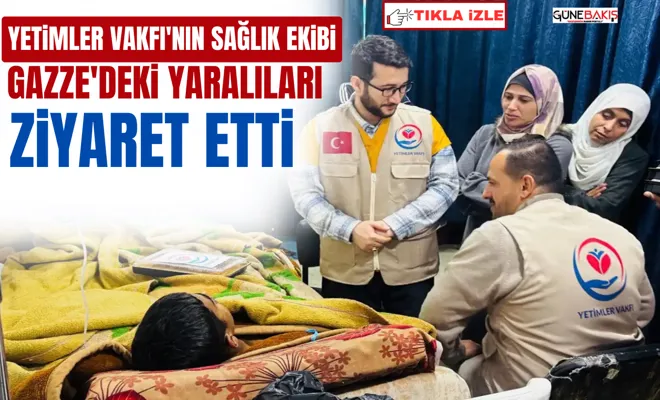 Yetimler Vakfı'nın sağlık ekibi Gazze'deki yaralıları ziyaret etti 