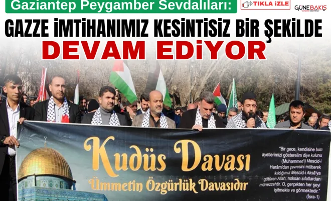 Gaziantep Peygamber Sevdalıları: Gazze imtihanımız kesintisiz bir şekilde devam ediyor