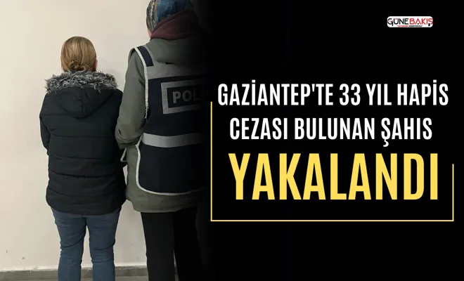 Gaziantep'te 33 yıl hapis cezası bulunan şahıs yakalandı