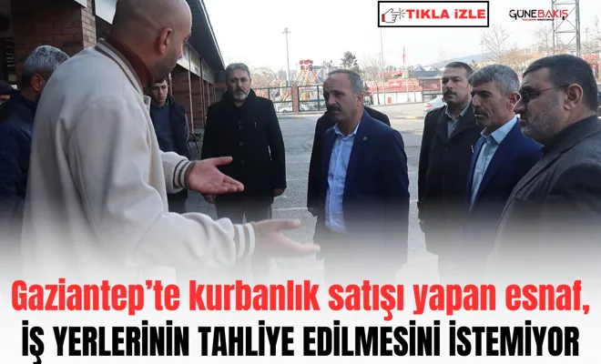 Gaziantep’te kurbanlık satışı yapan esnaf, iş yerlerinin tahliye edilmesini istemiyor