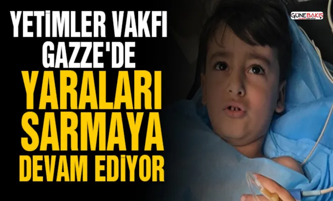 Yetimler Vakfı Gazze'de yaraları sarmaya devam ediyor