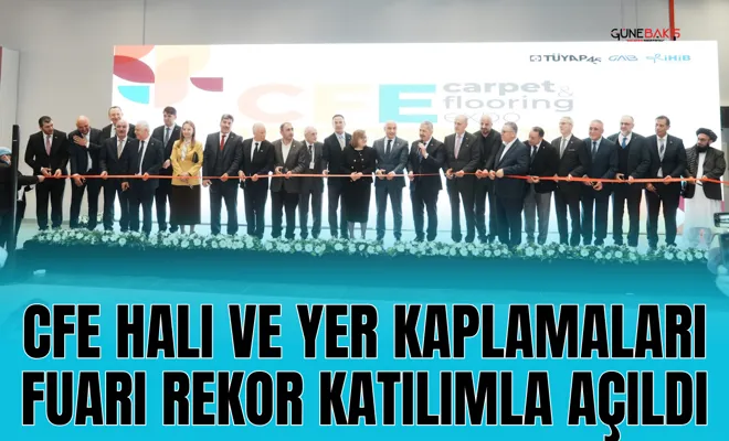 CFE Halı ve Yer Kaplamaları Fuarı rekor katılımla açıldı