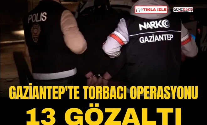 Gaziantep'te torbacı operasyonu: 13 gözaltı