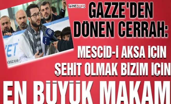 Gazze'den dönen cerrah: Mescid-i Aksa için şehit olmak bizim için en büyük makam