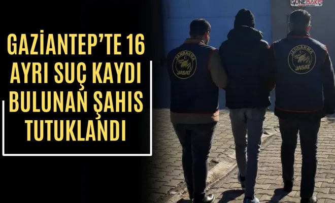 Gaziantep’te 16 ayrı suç kaydı bulunan şahıs tutuklandı