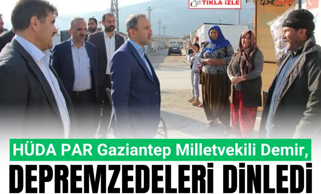 HÜDA PAR Gaziantep Milletvekili Demir, depremzedeleri dinledi