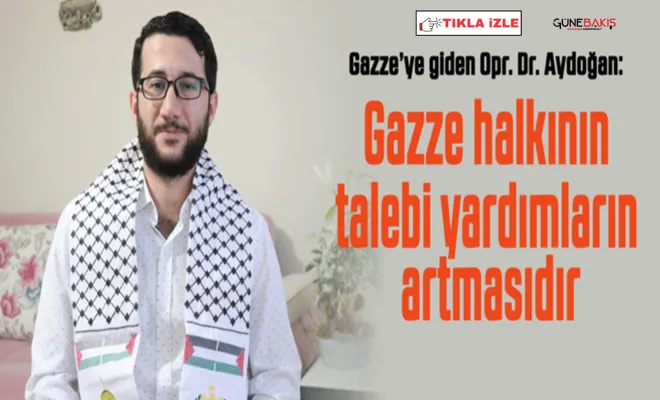 Opr. Dr. Aydoğan: Gazze halkının talebi yardımların artmasıdır