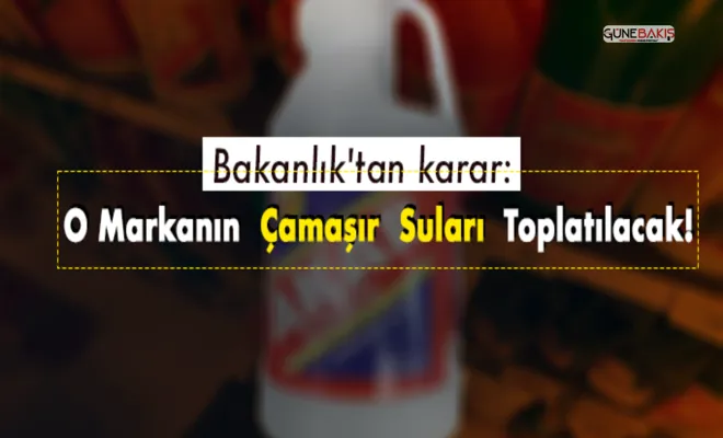Bakanlık'tan karar: O markanın Çamaşır suları toplatılacak!