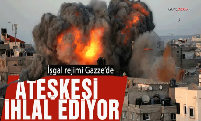 Ateşkese rağmen Gazze'ye saldırılar sürüyor!