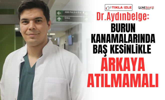 Dr. Aydınbelge: Burun kanamalarında baş kesinlikle arkaya atılmamalı