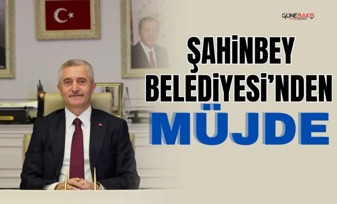 Şahinbey Belediyesi’nden müjde 