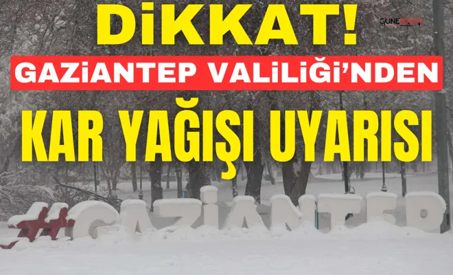 Gaziantep Valiliği’nden kar yağışı uyarısı