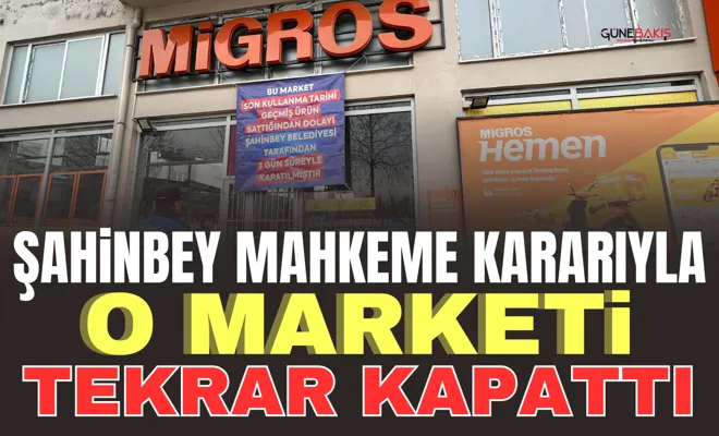 Şahinbey mahkeme kararıyla o marketi tekrar kapattı