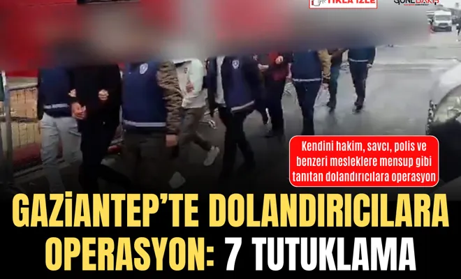 Gaziantep’te dolandırıcılara operasyon: 7 tutuklama