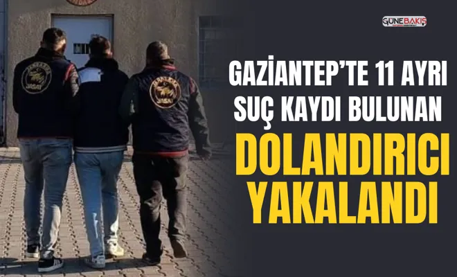 Gaziantep’te 11 ayrı suç kaydı bulunan dolandırıcı yakalandı