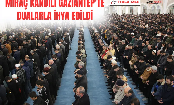 Miraç Kandili Gaziantep'te dualarla ihya edildi