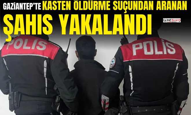 Kasten öldürme suçundan aranan şahıs yakalandı