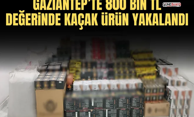 Gaziantep’te 800 bin TL değerinde kaçak ürün yakalandı