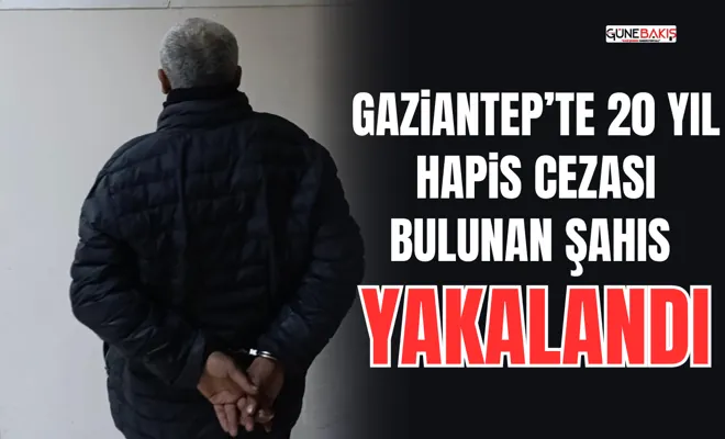 Gaziantep’te 20 yıl hapis cezası bulunan şahıs yakalandı