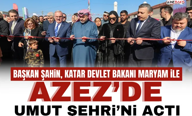 Başkan Şahin, Katar Devlet Bakanı Maryam ile Azez’de Umut Şehri’ni açtı